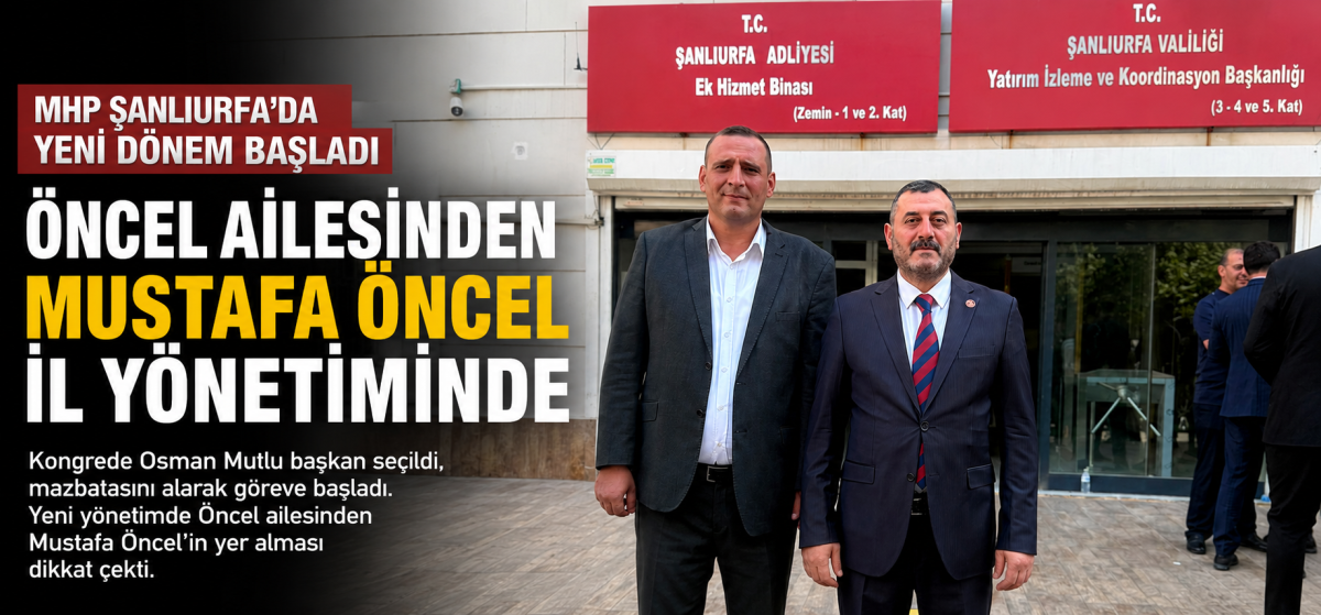 Öncel Ailesinden MHP Şanlıurfa Yönetimine Güçlü İsim: Mustafa Öncel Dikkat Çekti